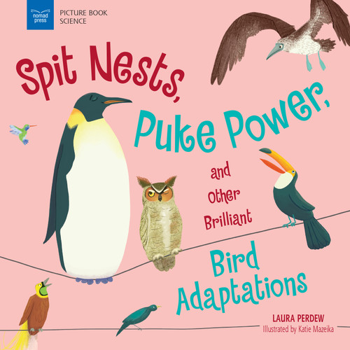 Spit Nests, Puke Power, and Other Brilliant Bird Adaptations by Laura Perdew, Katie Mazeika, 9781619309524