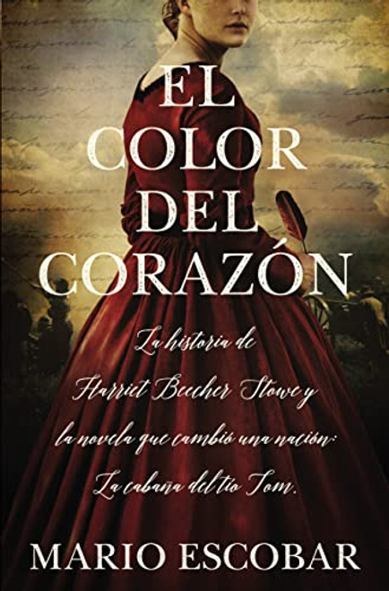 El color del corazón (La historia de Harriet Beecher Stowe y la novela que cambió una nación: La cabaña del tío Tom) (Spanish Edition) by Mario Escobar, 9781400218677