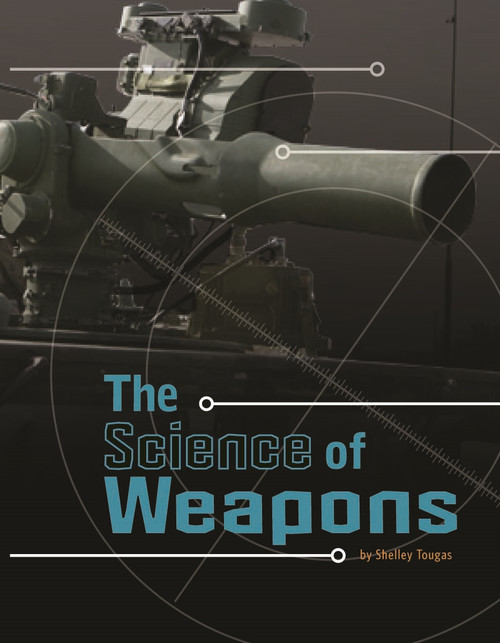 The Science of Weapons by Shelley Tougas, Raymond Puffer, Kathleen Baxter, 9780756544614