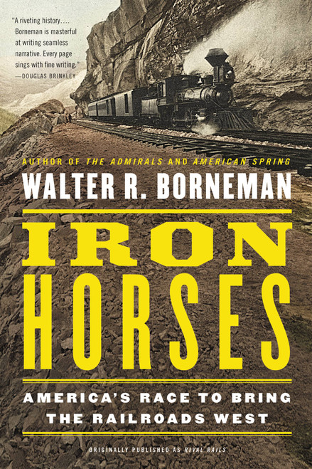 Iron Horses (America's Race to Bring the Railroads West) by Walter R. Borneman, 9780316371773