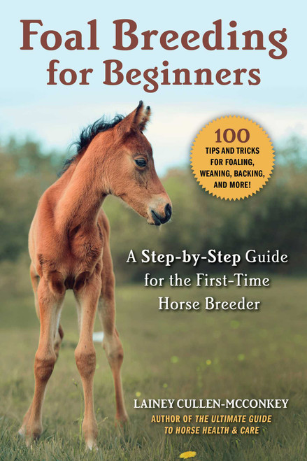 Foal Breeding for Beginners (A Step-by-Step Guide for the First-Time Horse Breeder) by Lainey Cullen-McConkey, 9781510750883