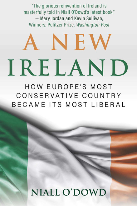 A New Ireland (How Europe's Most Conservative Country Became Its Most Liberal) by Niall O'Dowd, 9781510749290
