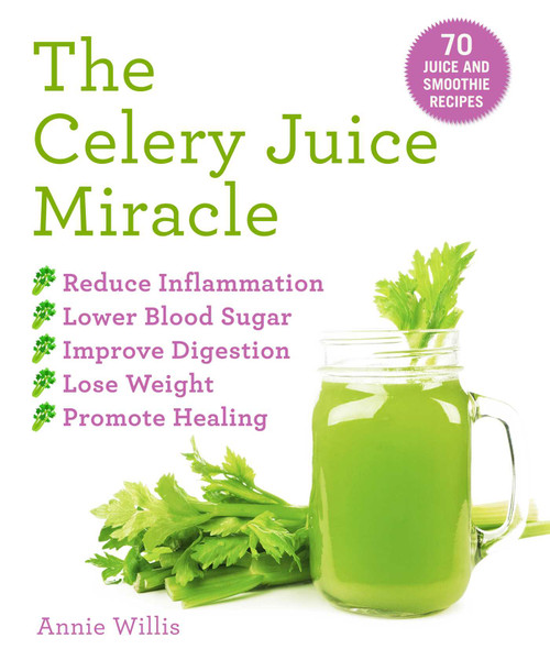 The Celery Juice Miracle (70 Juice and Smoothie Recipes) by Annie Willis, 9781631585999