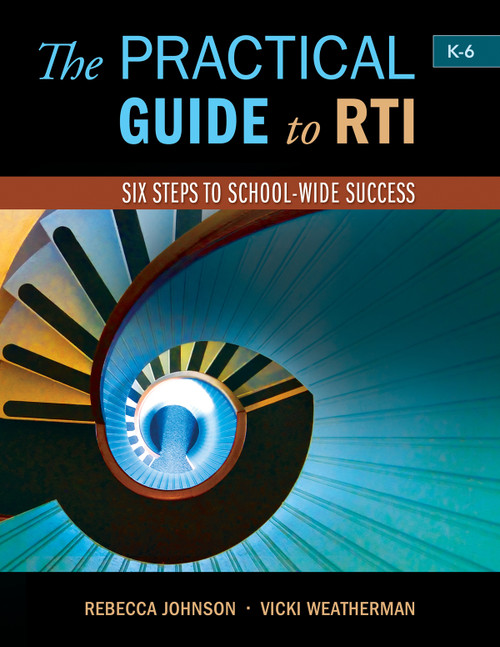 The Practical Guide to RTI: Six Steps to School-Wide Success (Six Steps to School-wide Success) by Rebecca Johnson, Vicki Weatherman, 9781936700561