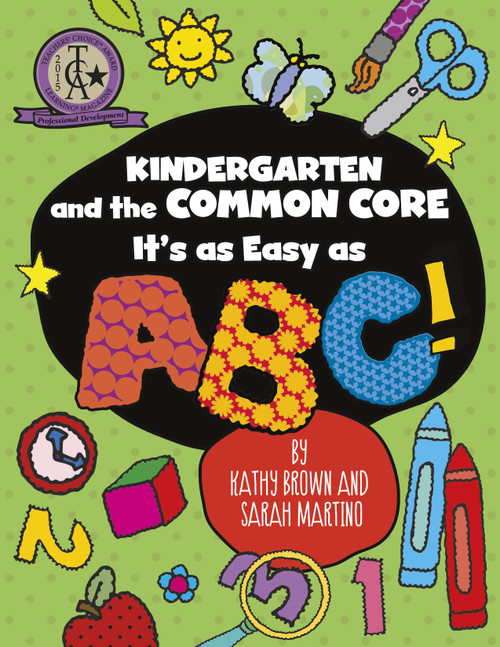 Kindergarten and the Common Core (It's as Easy as ABC!) by Kathy Brown, Sarah Martino, 9781625215062