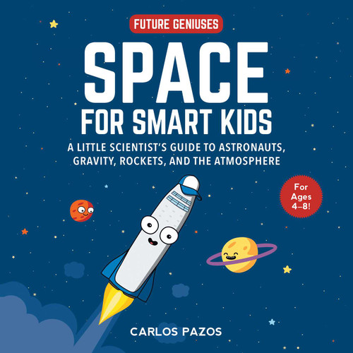 Space for Smart Kids (A Little Scientist's Guide to Astronauts, Gravity, Rockets, and the Atmosphere) by Carlos Pazos, 9781510754065