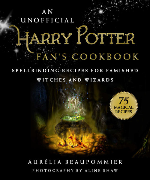 An Unofficial Harry Potter Fan's Cookbook (Spellbinding Recipes for Famished Witches and Wizards) by Aurélia Beaupommier, Aline Shaw, Grace McQuillan, 9781631586026