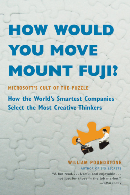 How Would You Move Mount Fuji? (Microsoft's Cult of the Puzzle -- How the World's Smartest Companies Select the Most Creative Thinkers) by William Poundstone, 9780316778497