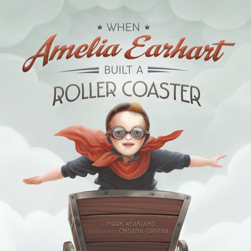 When Amelia Earhart Built a Roller Coaster - 9781515801382 by Mark Weakland, Oksana Grivina, 9781515801382