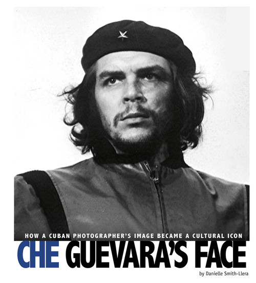 Che Guevara's Face (How a Cuban Photographer's Image Became a Cultural Icon) - 9780756554422 by Danielle Smith-Llera, 9780756554422