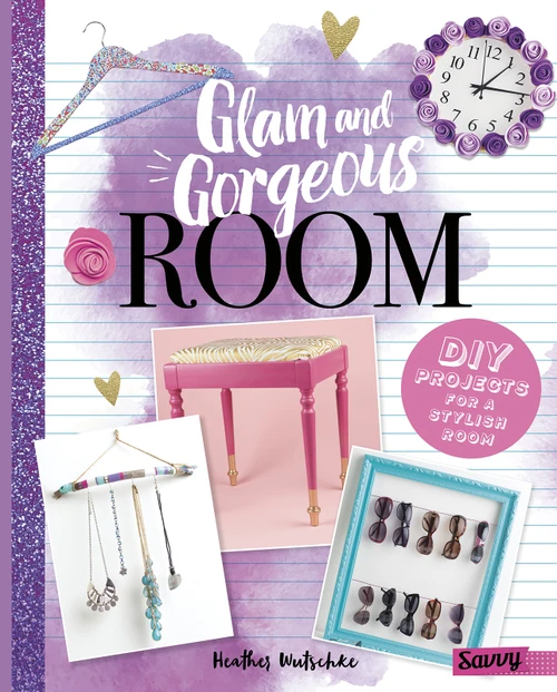 Glam and Gorgeous Room (DIY Projects for a Stylish Bedroom) by Heather Wutschke, 9781515740094