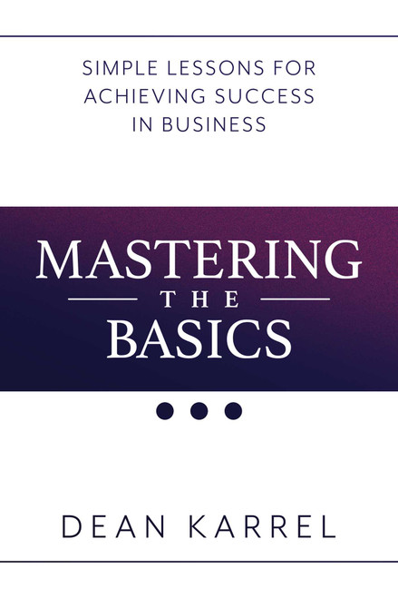 Mastering the Basics (Simple Lessons for Achieving Success in Business) by Dean Karrel, 9781642932096