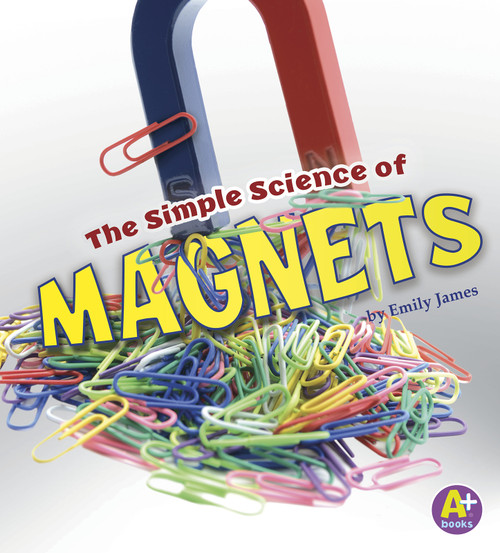 The Simple Science of Magnets - 9781515770909 by Emily James, 9781515770909