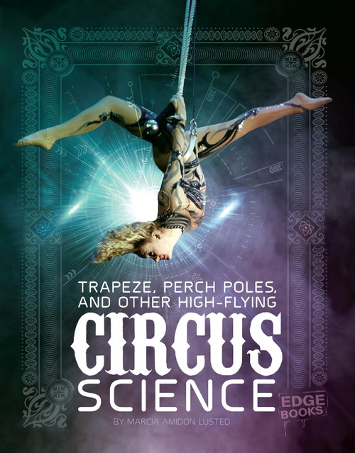 Trapeze, Perch Poles, and Other High-Flying Circus Science by Marcia Amidon Lusted, 9781515772842