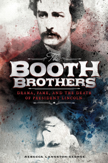 The Booth Brothers (Drama, Fame, and the Death of President Lincoln) by Rebecca Langston-George, 9781515773382