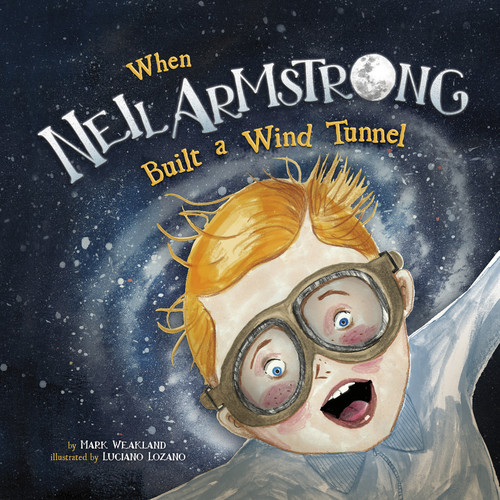 When Neil Armstrong Built a Wind Tunnel by Mark Weakland, Luciano Lozano, 9781515815754