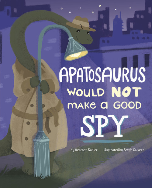 Apatosaurus Would NOT Make a Good Spy - 9781515821328 by Heather Sadler, Steph Calvert, 9781515821328