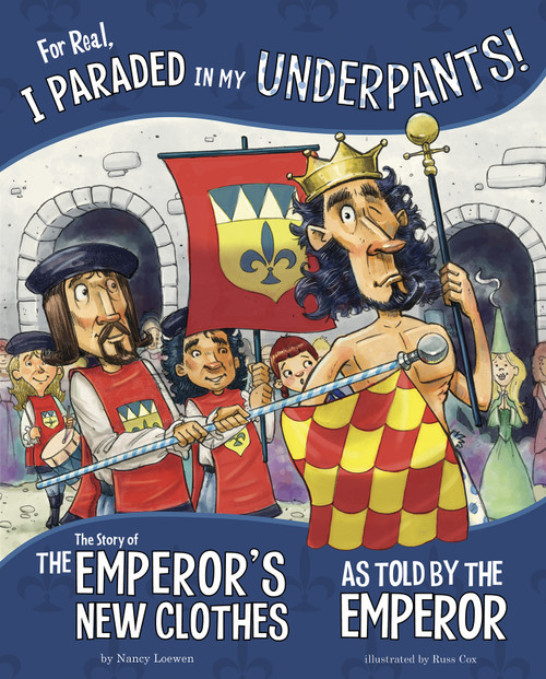 For Real, I Paraded in My Underpants! (The Story of the Emperor's New Clothes as Told by the Emperor) - 9781515823155 by Nancy Loewen, Russ Cox, Thomas Cox, 9781515823155