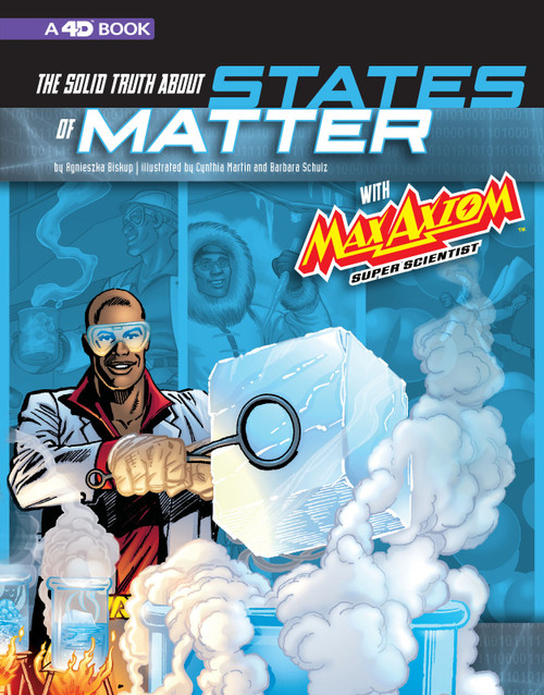 The Solid Truth about States of Matter with Max Axiom, Super Scientist (4D An Augmented Reading Science Experience) by Cynthia Martin, Barbara Schulz, Tod Smith, Krista Ward, Michael Kelleher, Agnieszka Biskup, 9781543558746