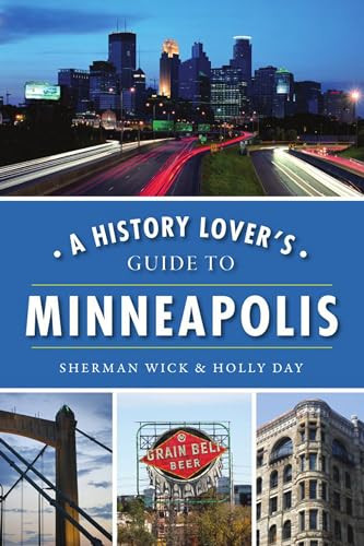 History Lover's Guide to Minneapolis, A by Holly Day, Sherman Wick, 9781467141932