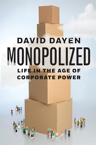 Monopolized (Life in the Age of Corporate Power) by David Dayen, 9781620975411