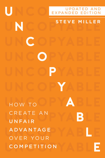 Uncopyable (How to Create an Unfair Advantage Over Your Competition (Updated and Expanded Edition)) by Steve Miller, 9781640951709