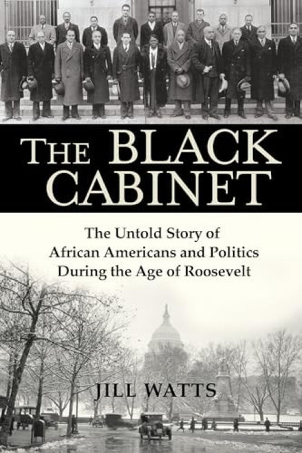 The Black Cabinet (The Untold Story of African Americans and Politics During the Age of Roosevelt) by Jill Watts, 9780802129109