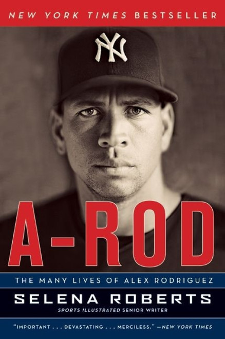 A-Rod (The Many Lives of Alex Rodriguez) by Selena Roberts, 9780061791659