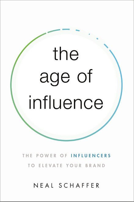 The Age of Influence (The Power of Influencers to Elevate Your Brand) by Neal Schaffer, 9781400216369