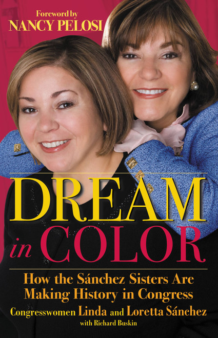 Dream in Color (How the Sánchez Sisters Are Making History in Congress) by Congresswoman Linda Sánchez, Congresswoman Loretta Sánchez, Richard Buskin, Nancy Pelosi, 9780446508049
