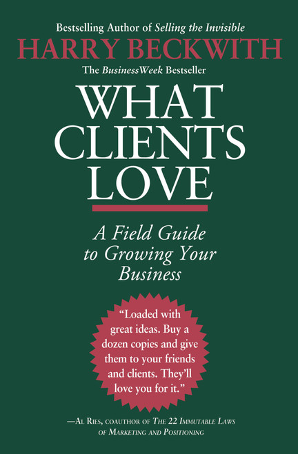What Clients Love (A Field Guide to Growing Your Business) by Harry Beckwith, 9780446556026