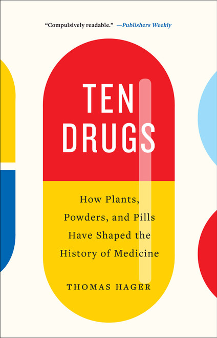 Ten Drugs (How Plants, Powders, and Pills Have Shaped the History of Medicine) - 9781419735226 by Thomas Hager, 9781419735226