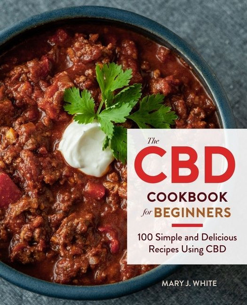 The Cbd Cookbook For Beginners (100 Simple and Delicious Recipes Using CBD) by Mary J. White, 9780358343639