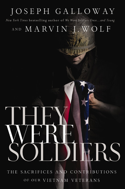 They Were Soldiers (The Sacrifices and Contributions of Our Vietnam Veterans) by Joseph L.  Galloway, Marvin J. Wolf, 9781400208807