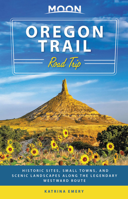 Moon Oregon Trail Road Trip (Historic Sites, Small Towns, and Scenic Landscapes Along the Legendary Westward Route) by Katrina Emery, Moon Travel Guides, 9781640497979