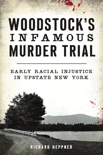 Woodstock's Infamous Murder Trial (Early Racial Injustice in Upstate New York) by Richard Heppner, 9781467144766