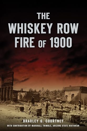The Whiskey Row Fire of 1900 by Bradley G. Courtney, 9781467143158