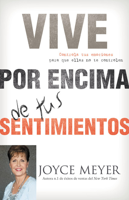 Vive por Encima de tus Sentimientos (Controla tus Emociones para que ellas no te Controlen a ti) (Spanish Edition) by Joyce Meyer, 9780446583213