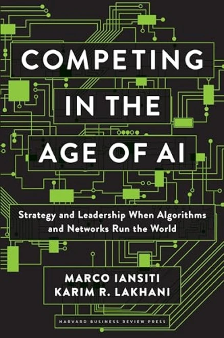 Competing in the Age of AI (Strategy and Leadership When Algorithms and Networks Run the World) by Marco Iansiti, Karim R. Lakhani, 9781633697621