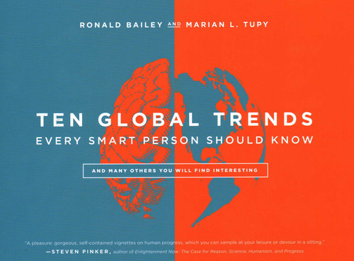 Ten Global Trends Every Smart Person Should Know (And Many Others You Will Find Interesting) by Ronald Bailey, Marian L. Tupy, 9781948647731