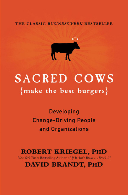 Sacred Cows Make the Best Burgers (Developing Change-Driving People and Organizations) by Robert J. Kriegel, David Brandt, 9780446672603