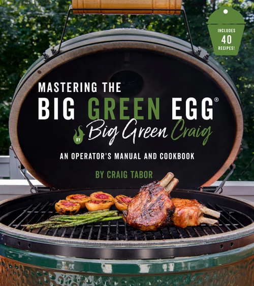 Mastering the Big Green Egg® by Big Green Craig (An Operator's Manual and Cookbook) by Craig Tabor, 9781645670247