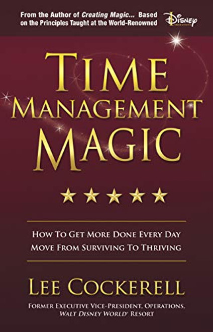 Time Management Magic (How to Get More Done Every Day and Move from Surviving to Thriving) by Lee Cockerell, 9781642793185