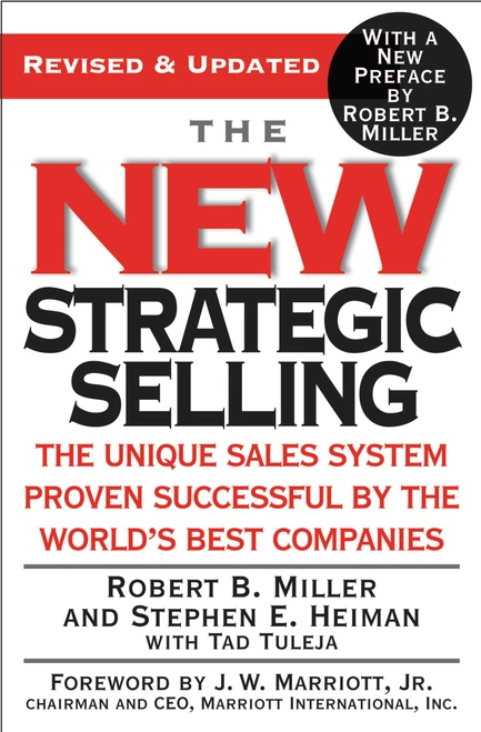 The New Strategic Selling (The Unique Sales System Proven Successful by the World's Best Companies) by Robert B. Miller, Stephen E. Heiman, Tad Tuleja, J. W. Marriott Jr., Robert B. Miller, 9780446695190