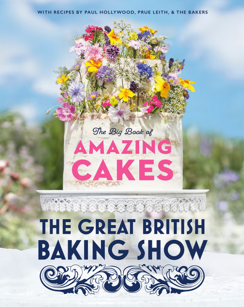 The Great British Baking Show: The Big Book of Amazing Cakes by The Baking Show Team, Paul Hollywood, Prue Leith, 9780593138397