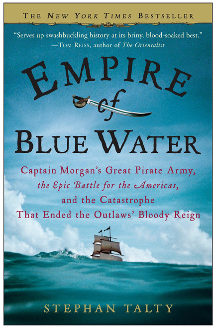 Empire of Blue Water (Captain Morgan's Great Pirate Army, the Epic Battle for the Americas, and the Catastrophe That Ended the Outlaws' Bloody Reign) by Stephan Talty, 9780307236616