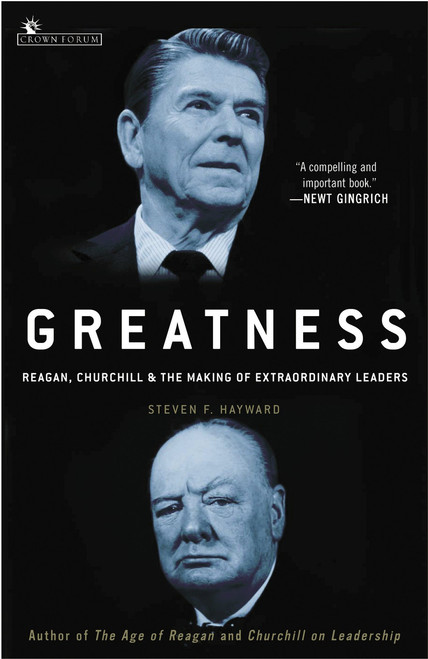 Greatness (Reagan, Churchill, and the Making of Extraordinary Leaders) by Steven F. Hayward, 9780307237194