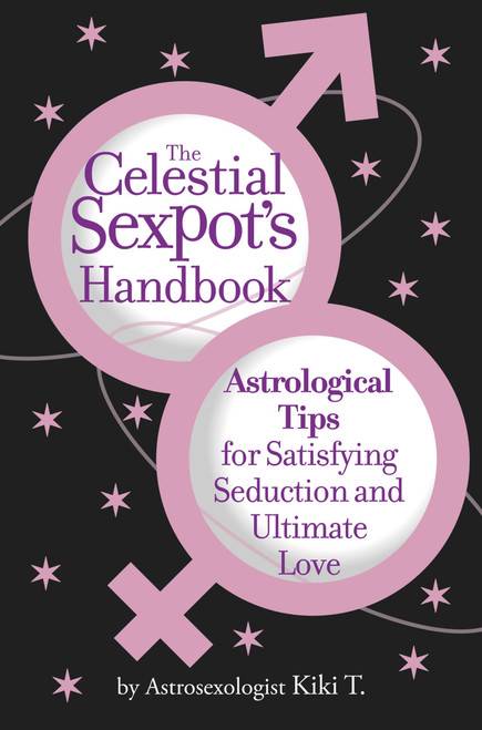 The Celestial Sexpot's Handbook (Astrological Tips for Satisfying Seduction and Ultimate Love) by Astrosexologist Kiki T., 9780446696951