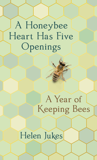A Honeybee Heart Has Five Openings (A Year of Keeping Bees) by Helen Jukes, 9781524747862