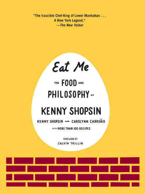 Eat Me (The Food and Philosophy of Kenny Shopsin: A Cookbook) by Kenny Shopsin, Carolynn Carreño, Calvin Trillin, 9780307264930